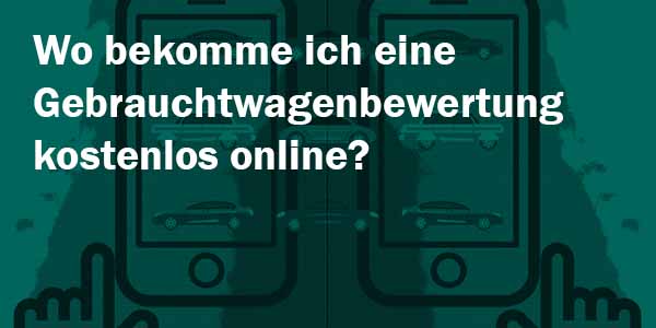 Wo bekomme ich eine Gebrauchtwagenbewertung kostenlos online_